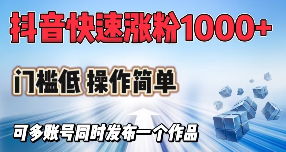 抖音快速涨1000+粉，门槛低操作简单，可多账号同时发布一个作品-云速度网创
