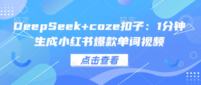 DeepSeek+coze扣子：1分钟生成小红书爆款单词视频-云速度网创