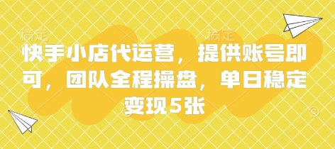 快手小店代运营，提供账号即可，团队全程操盘，单日稳定变现5张【揭秘】-云速度网创