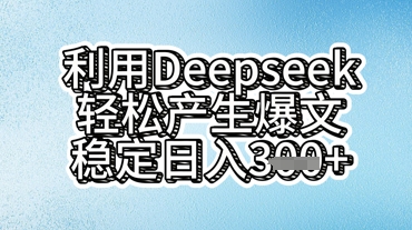 利用deepseek轻松产出爆文，稳定日入3张-云速度网创