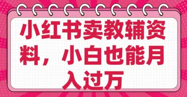小红书卖教辅资料，0 成本，纯利润，售后成本极低，小白也能月入过W-云速度网创
