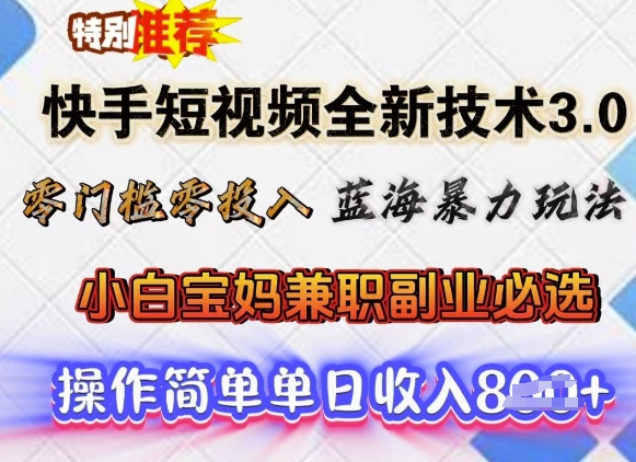 快手短视频全新技术3.0，零门槛零投入，蓝海暴力玩法，小白宝妈兼职副业必选，单日收入多张-云速度网创
