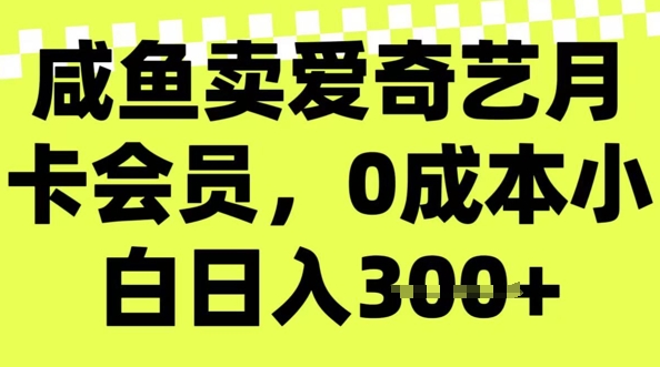咸鱼卖爱奇艺会员，零成本小白日入3张，新手小白可做-云速度网创