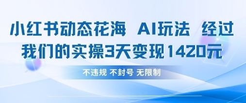 小红书动态花海AI玩法，我们实操3天变现1420-云速度网创
