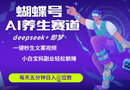 蝴蝶号大健康养生赛道，deepseek+即梦AI快速产出爆款视频，起号快，带货超级猛，日入四位数-云速度网创