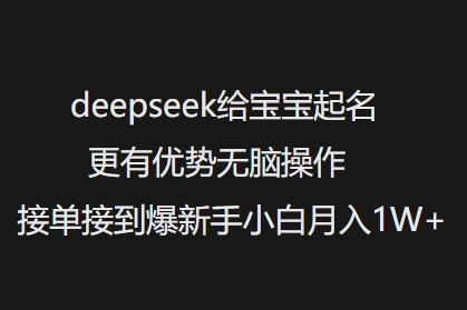deepseek给宝宝起名更有优势无脑操作接单接到爆新手小白月入1W+-云速度网创