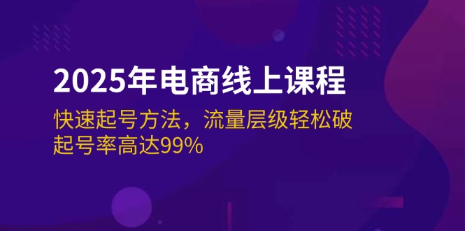 （14329期）2025年电商线上课程：快速起号方法，流量层级轻松破，起号率高达99%-云速度网创