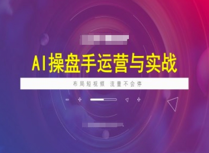 AI操盘手运营实战课程，布局短祝频，流量不会停-云速度网创