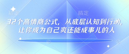 32个高情商公式，​从底层认知到行动，让你成为自己爽还能成事儿的人，133节完整版-云速度网创
