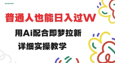 用ai配合即梦拉新，小白也能日入过w，详细实操教程【揭秘】-云速度网创