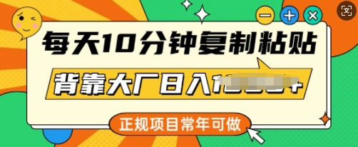 每天10分钟，复制粘贴，背靠大厂日入多张，正规项目，常年可做-云速度网创