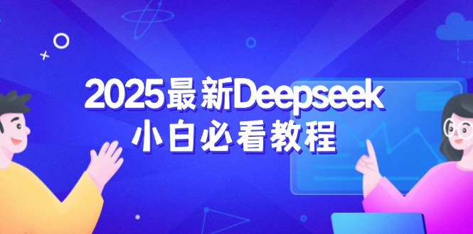 （14391期）2025最新Deepseek小白必看教程：从注册登录到深度思考，一站式学习体验-云速度网创