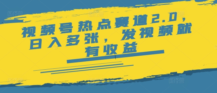 视频号热点赛道2.0，日入多张，发视频就有收益-云速度网创