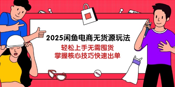 （14389期）2025闲鱼电商无货源玩法：轻松上手无需囤货，掌握核心技巧快速出单-云速度网创