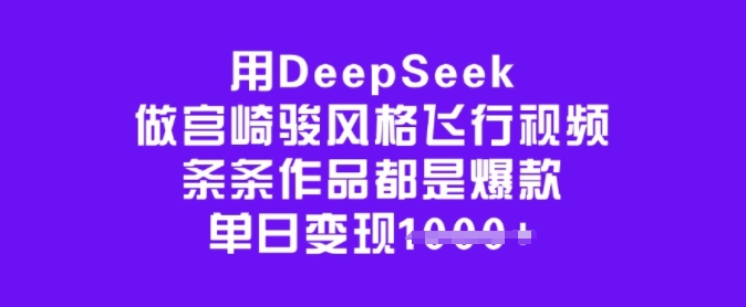 用DeepSeek做宫崎骏风格飞行视频，条条作品都是爆款，单日变现多张-云速度网创