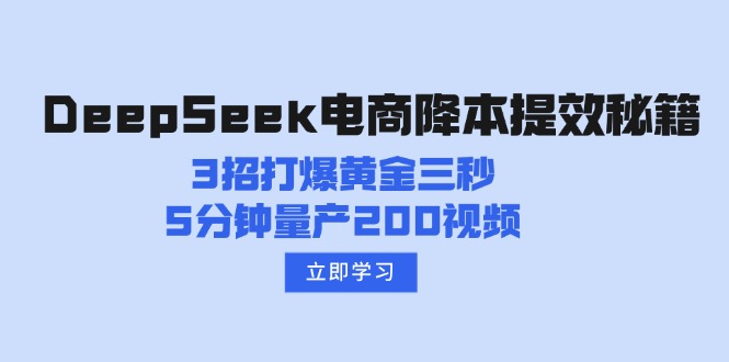 （14380期）DeepSeek电商降本提效秘籍：3招打爆黄金三秒，5分钟量产200视频-云速度网创
